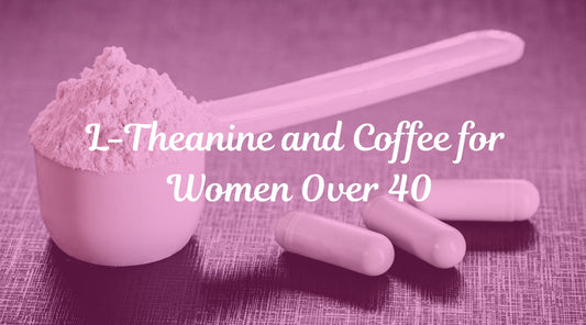 L-Theanine and Coffee for Women Over 40: Calm Energy Without the Jitters